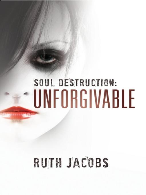 Title details for Soul Destruction: Unforgivable by Ruth Jacobs - Available